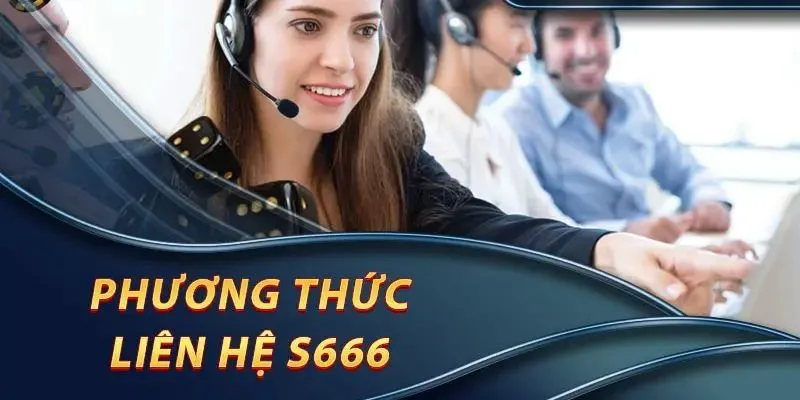 Cách liên hệ S666 nhanh chóng và dễ dàng