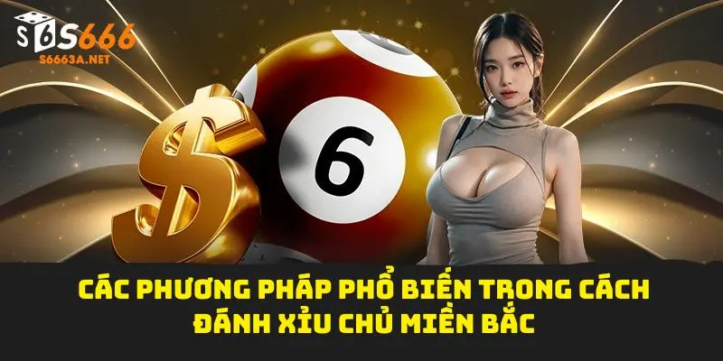 Các phương pháp phổ biến trong cách đánh xỉu chủ miền bắc