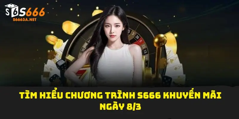 Tìm hiểu chương trình S666 khuyến mãi ngày 8/3