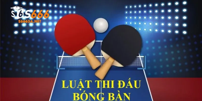 Luật thi đấu bóng bàn tại s666